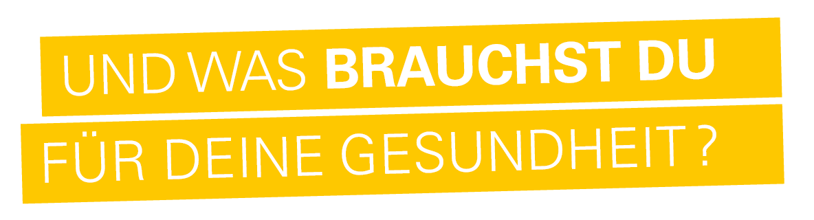 Und was brauchst DU für DEINE Gesundheit?